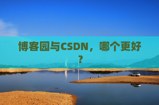 博客园与CSDN，哪个更好？